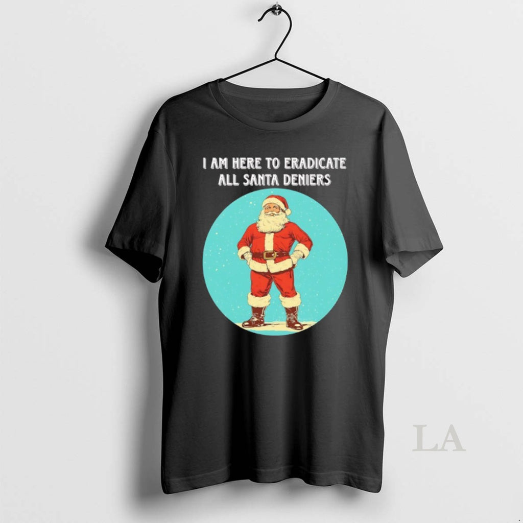 Original I Am Here To Eradicate All Santa Deniers T-Shirts, Hoodie, Sweatshirt | PopFlextees.com