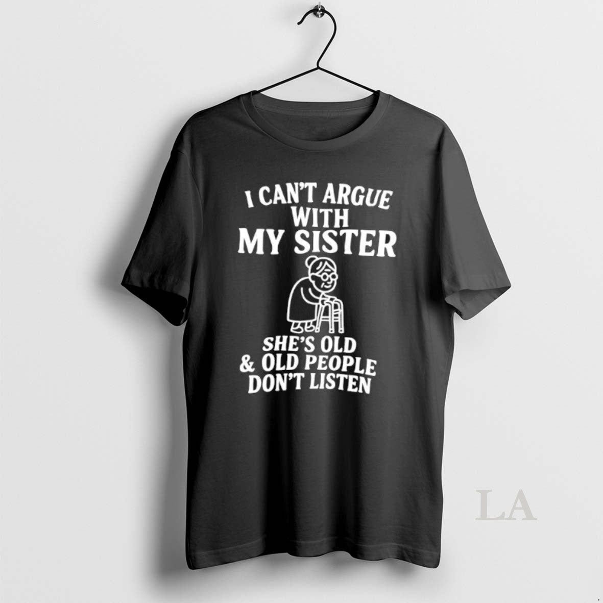Original I Cant Argue My Sister Shes Old Old People Dont Listen T-Shirts, Hoodie, Sweatshirt