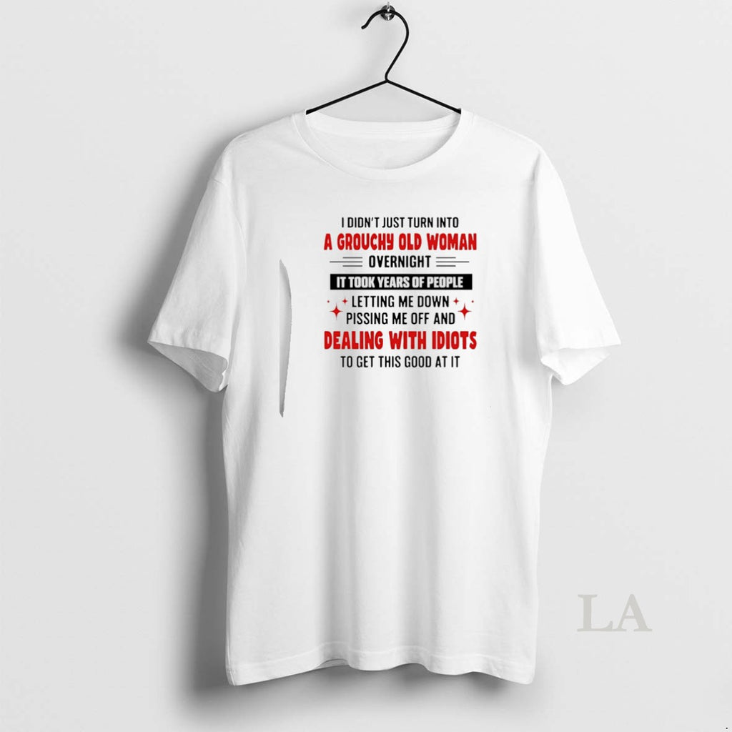 Original I Didnt Just Turn Into A Grouchy Old Woman Overnight T-Shirts, Hoodie, Sweatshirt | PopFlextees.com