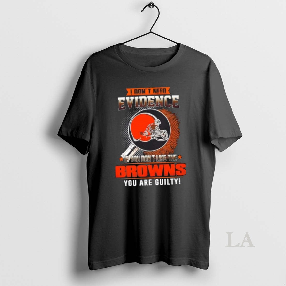 Original I Dont Need Evidence If You Dont Like The Cleveland Browns You Are Guilty T-Shirts, Hoodie, Sweatshirt