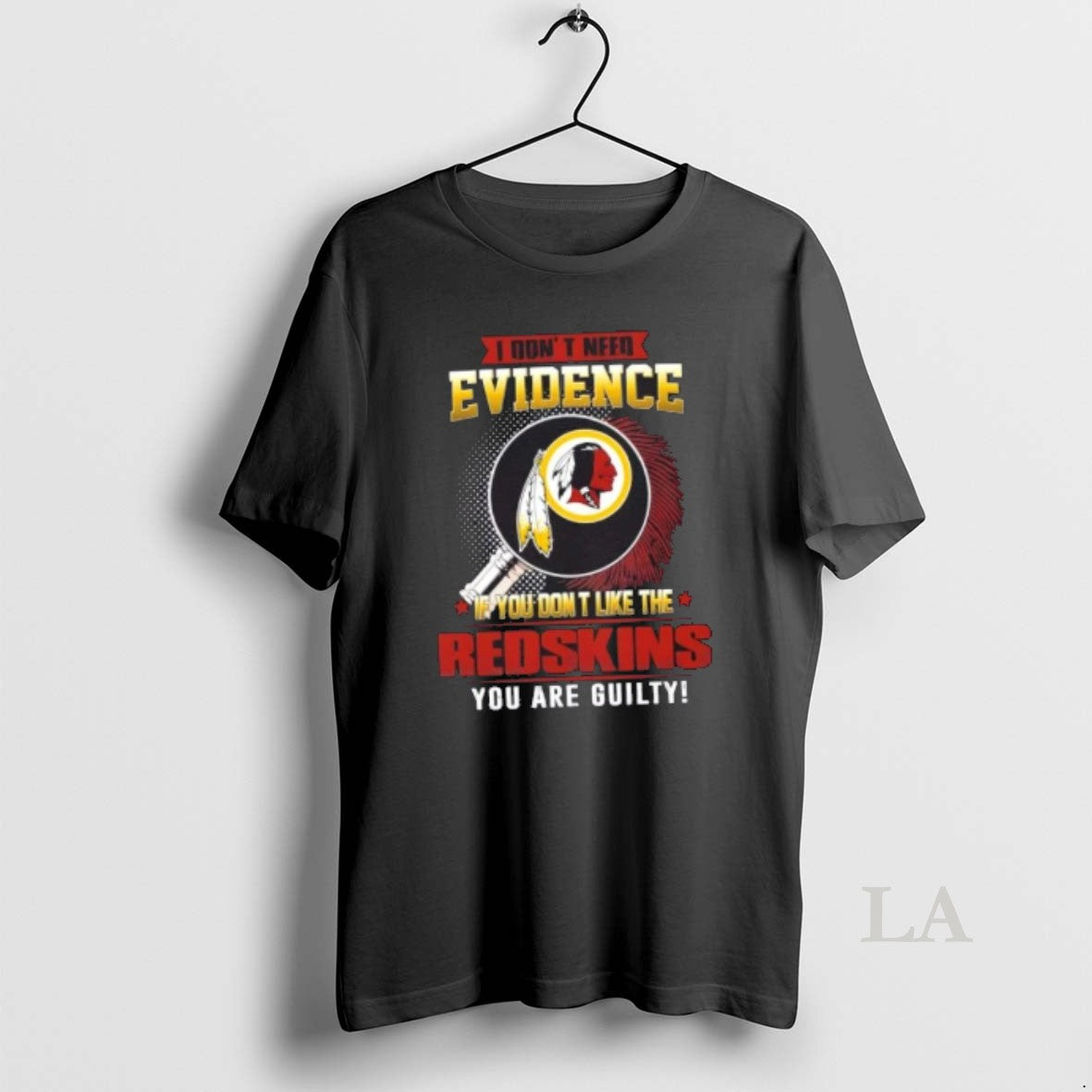 Original I Dont Need Evidence If You Dont Like The Washington Redskins You Are Guilty T-Shirts, Hoodie, Sweatshirt