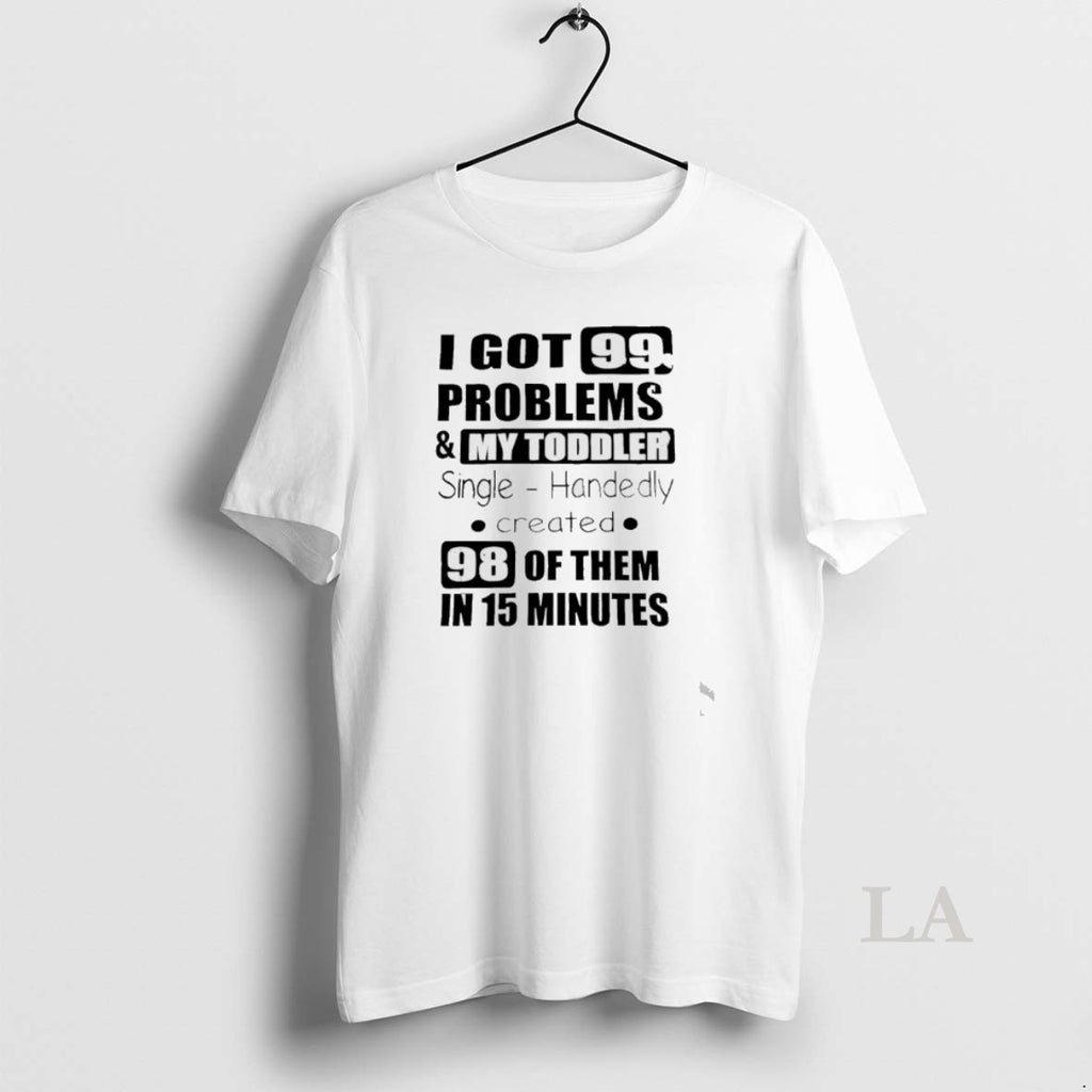 Original I Got 99 Problems And My Toddler Single Handedly Created T-Shirts, Hoodie, Sweatshirt | PopFlextees.com
