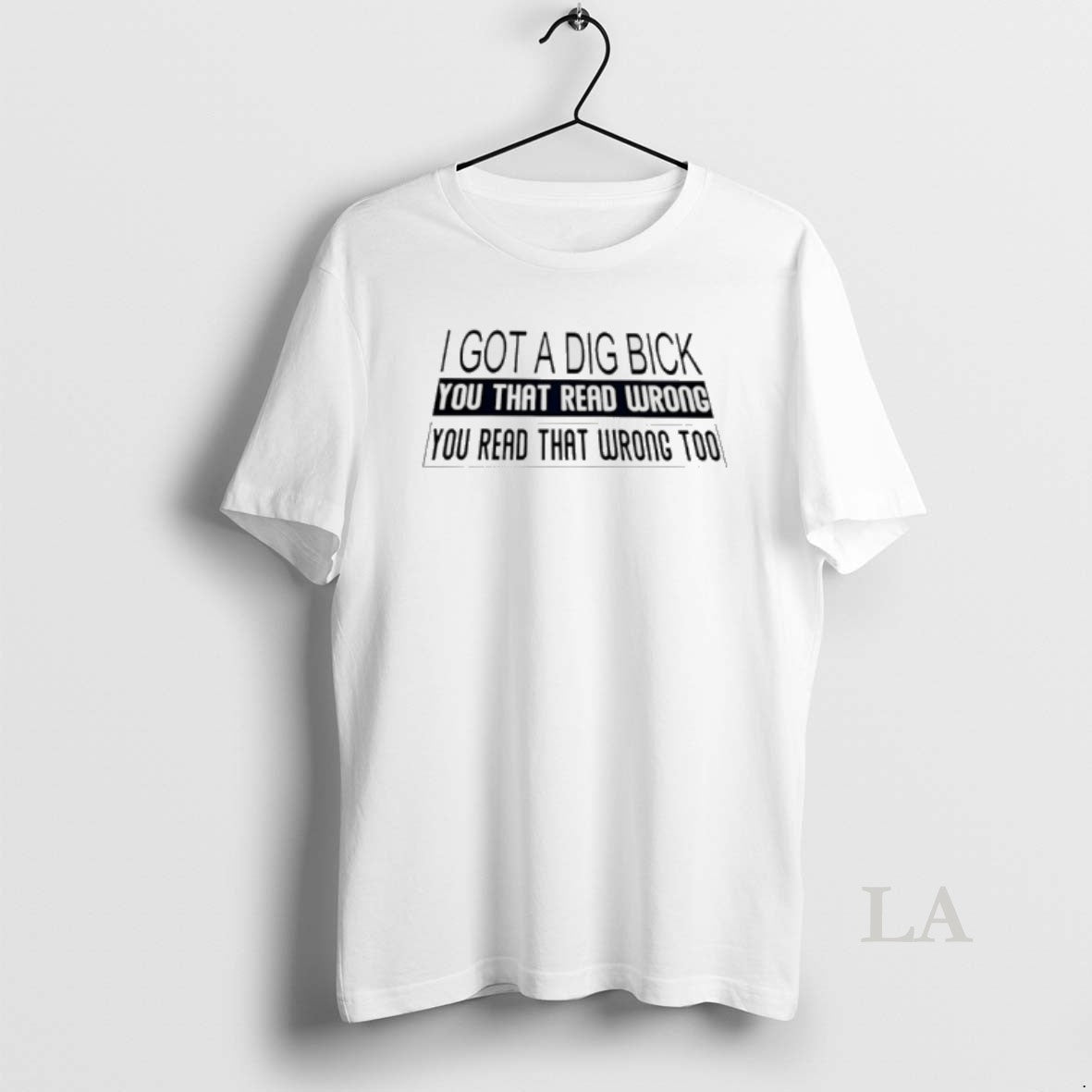 Original I Got A Dig Bick You That Read Wrong You Read T-Shirts, Hoodie, Sweatshirt | PopFlextees.com