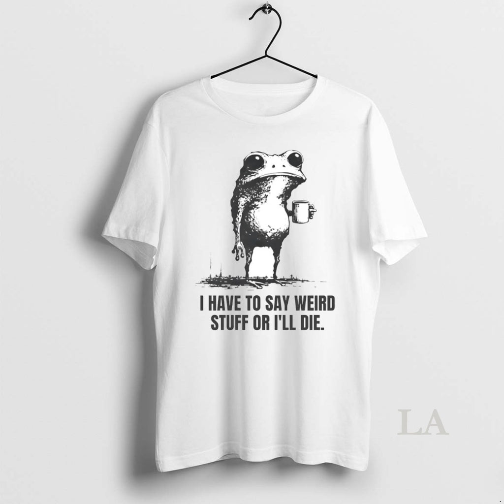 Original I Have To Say Weird Stuff Or Ill Die Frog Circle T-Shirts, Hoodie, Sweatshirt | PopFlextees.com