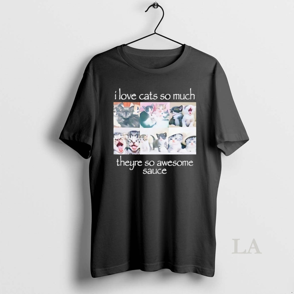 Original I Love Cats So Much Theyre So Awesome Sauce T-Shirts, Hoodie, Sweatshirt | PopFlextees.com