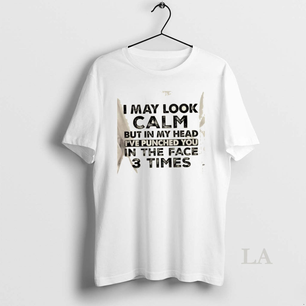 Original I May Look Calm But In My Head Ive Punched You In The Face T-Shirts, Hoodie, Sweatshirt | PopFlextees.com