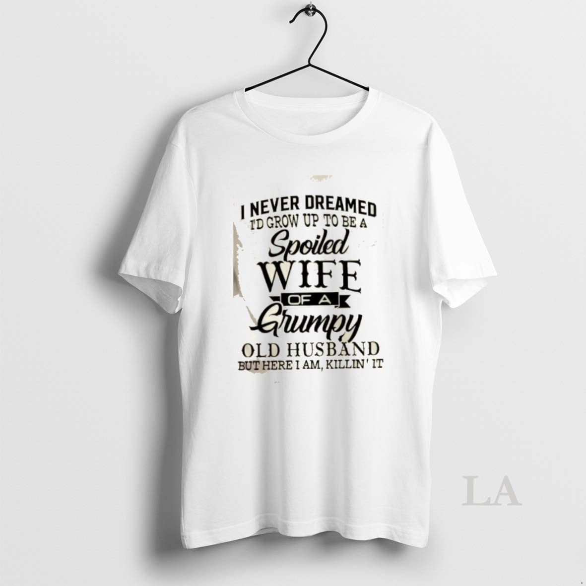 Original I Never Dreamed Id Grow Up To Be A Spoiled Wife Of A Grumpy T-Shirts, Hoodie, Sweatshirt | PopFlextees.com