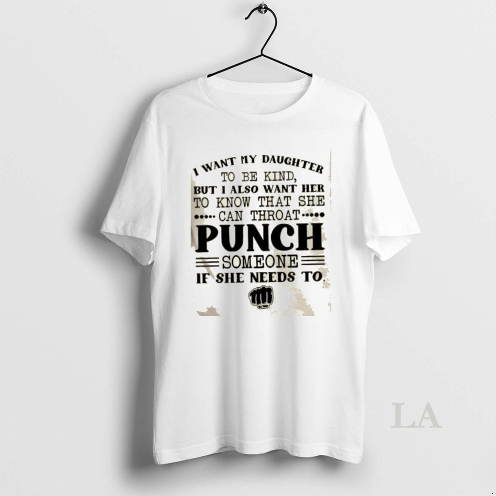 Original I Want My Daughter To Be Kind But I Also Want Her To Know T-Shirts, Hoodie, Sweatshirt | PopFlextees.com