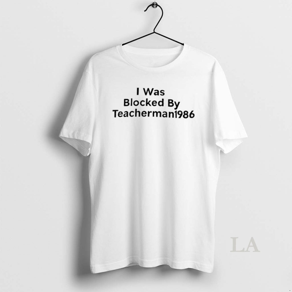 Original I Was Blocked By Teacherman 1986 T-Shirts, Hoodie, Sweatshirt | PopFlextees.com