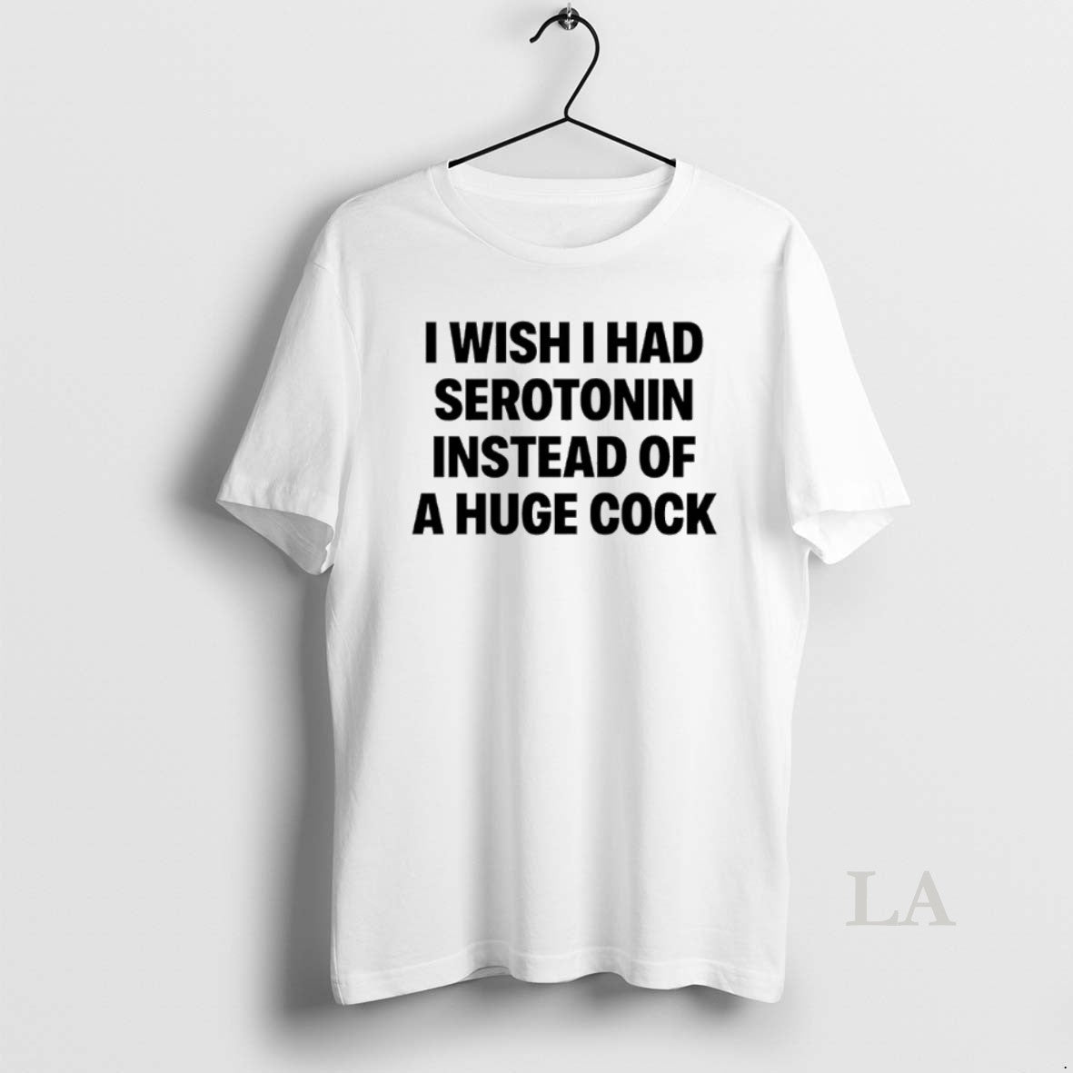 Original I Wish I Had Serotonin Instead Of A Huge Cock T-Shirts, Hoodie, Sweatshirt | PopFlextees.com