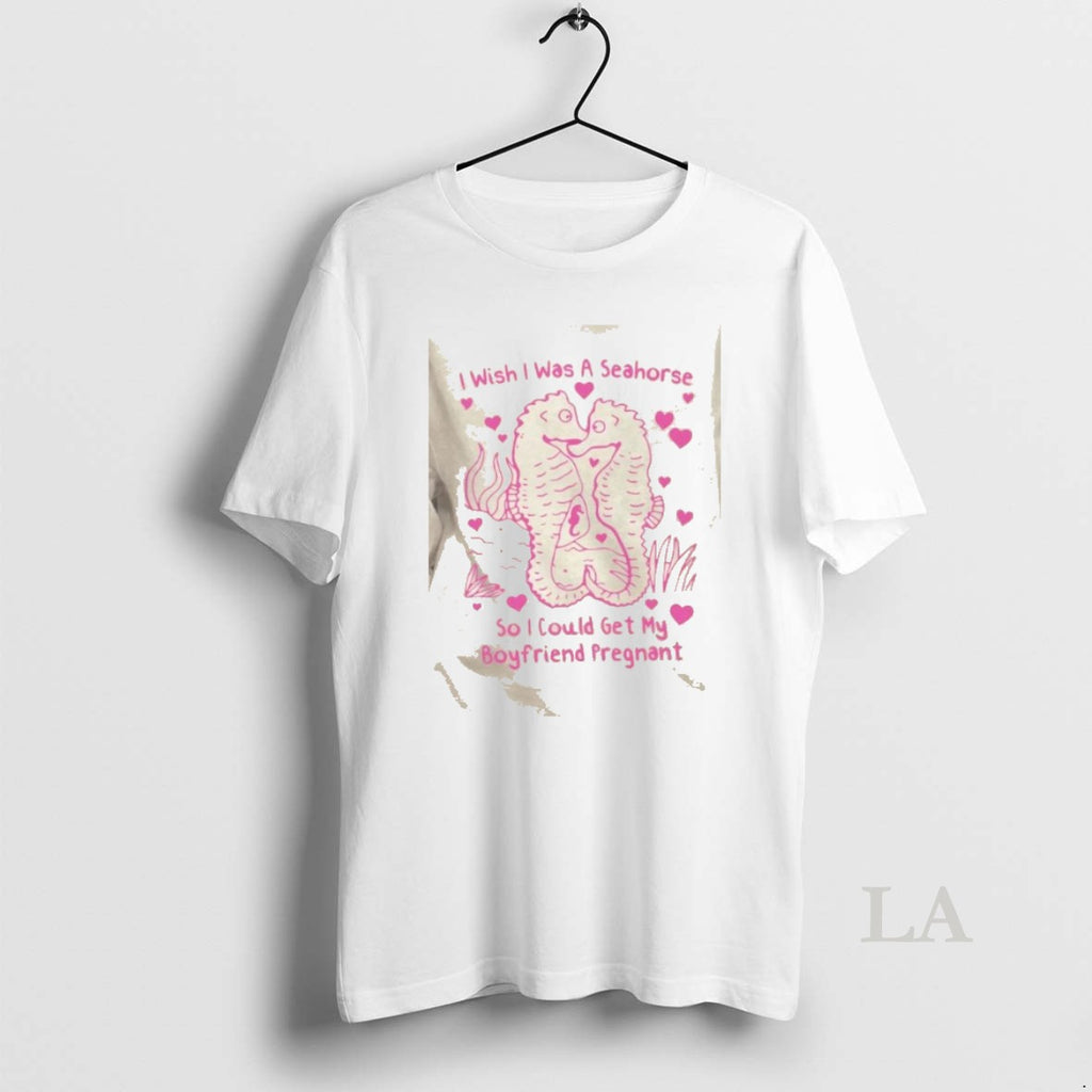 Original I Wish I Was A Seahorse So I Could Get My Boyfriend Pregnant T-Shirts, Hoodie, Sweatshirt | PopFlextees.com