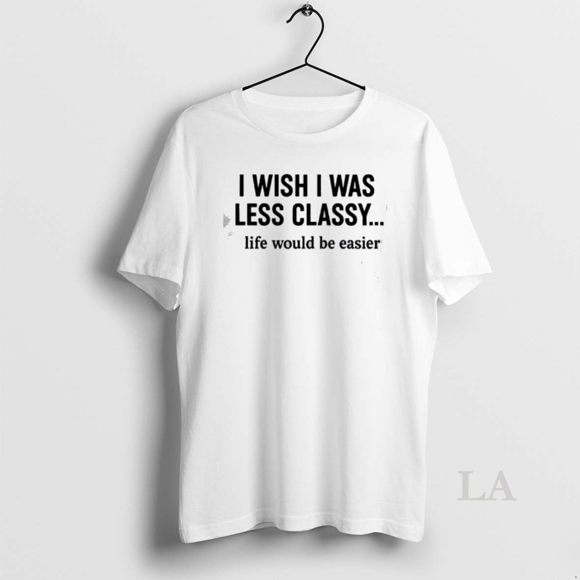 Original I Wish I Was Less Classy Life Would Be Easier T-Shirts, Hoodie, Sweatshirt | PopFlextees.com