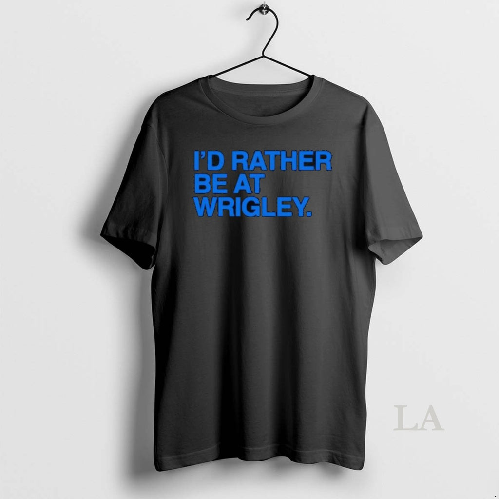 Original Id Rather Be At Wrigley Mlb T-Shirts, Hoodie, Sweatshirt | PopFlextees.com