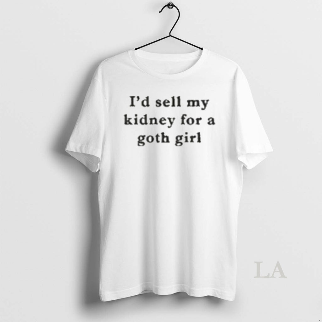 Original Id Sell My Kidney For A Goth Girl T-Shirts, Hoodie, Sweatshirt | PopFlextees.com