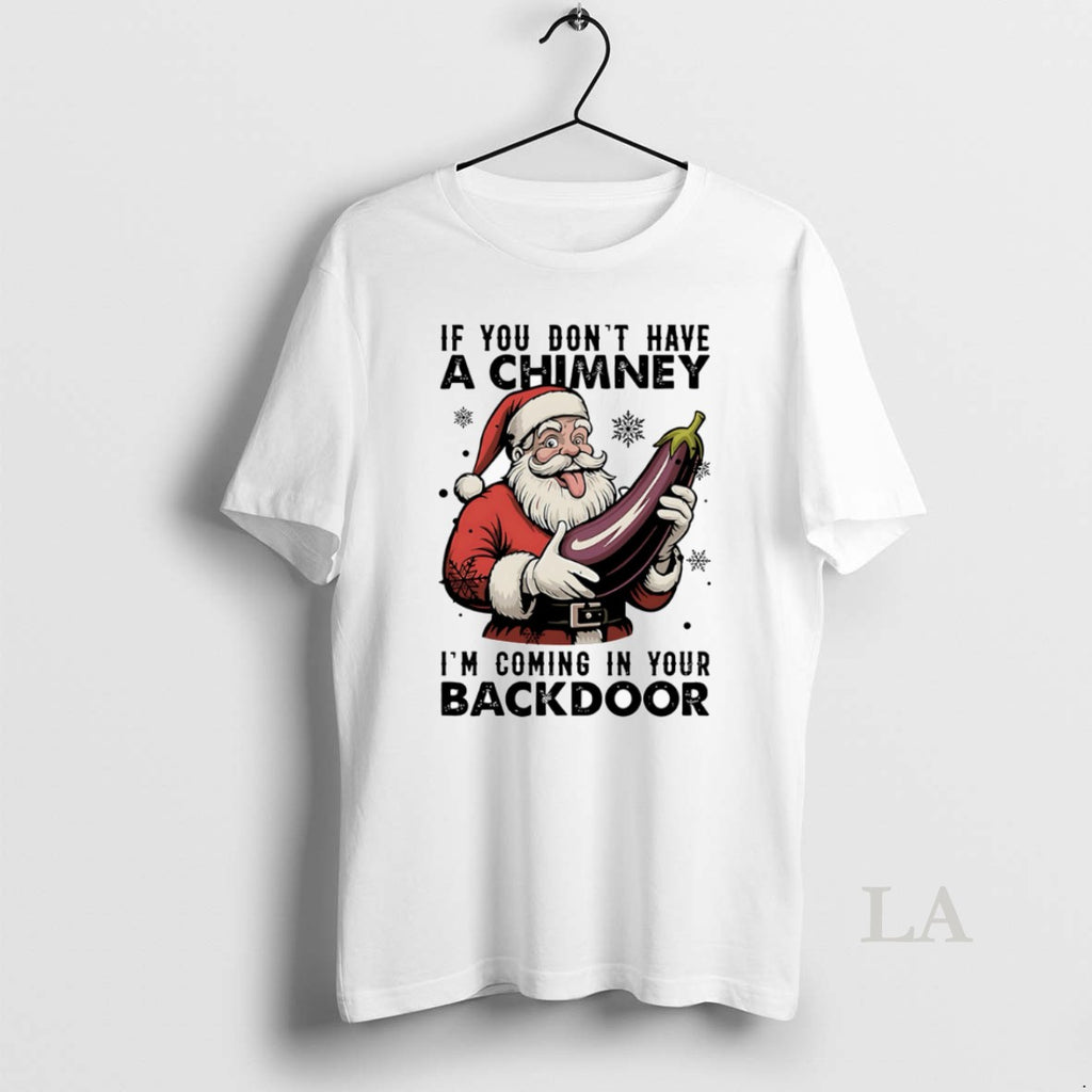 Original If You Dont Have A Chimney Im Coming In Your Backdoor Christmas T-Shirts, Hoodie, Sweatshirt | PopFlextees.com