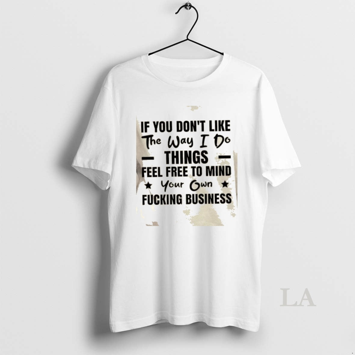 Original If You Dont Like The Way I Do Things Feel Free To Mind Your T-Shirts, Hoodie, Sweatshirt | PopFlextees.com