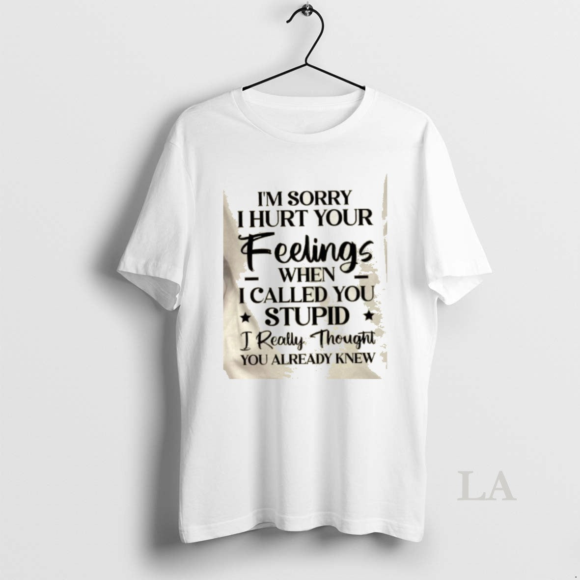 Original Im Sorry I Hurt Your Feelings When I Called You Stupid I Really Thought T-Shirts, Hoodie, Sweatshirt