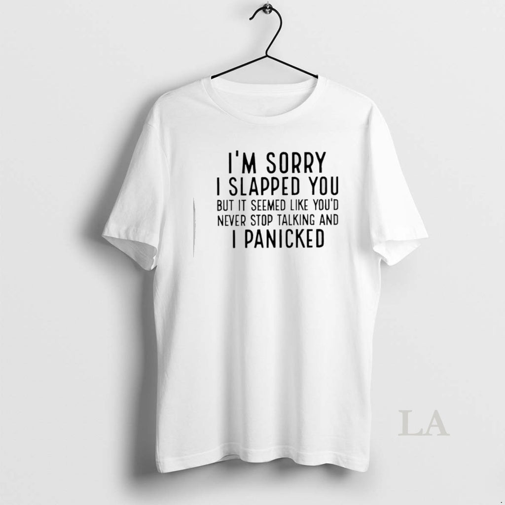 Original Im Sorry I Slapped You But It Seemed Like Youd Never Stop Talking And T-Shirts, Hoodie, Sweatshirt | PopFlextees.com