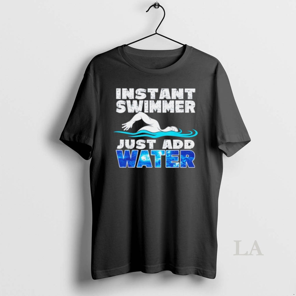 Original Instant Swimmer Just Add Water T-Shirts, Hoodie, Sweatshirt | PopFlextees.com