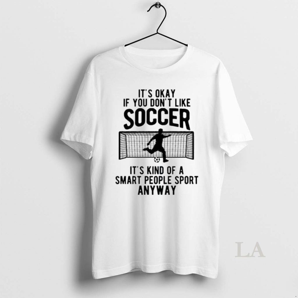 Original Its Okay If You Dont Like Soccer T-Shirts, Hoodie, Sweatshirt | PopFlextees.com