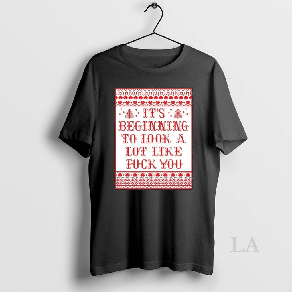 Original Its Beginning To Look A Lot Like Fck You Ugly Christmas T-Shirts, Hoodie, Sweatshirt | PopFlextees.com