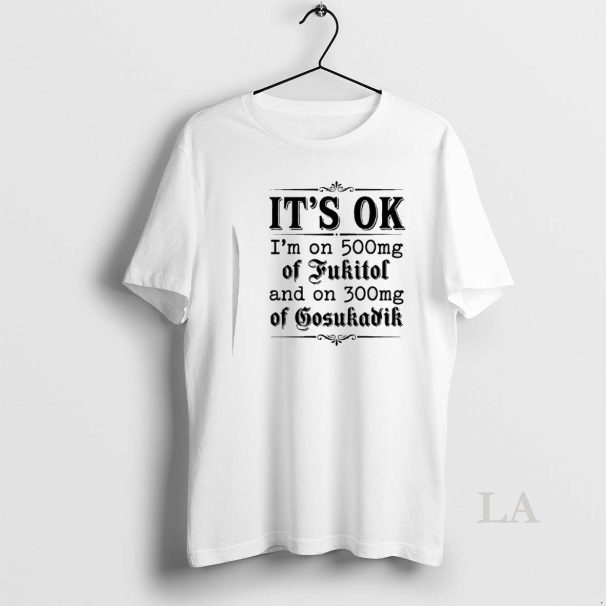 Original Its Ok Im On 50mg Of Fukitol And On 300mg Of Gosukadik Text T-Shirts, Hoodie, Sweatshirt | PopFlextees.com