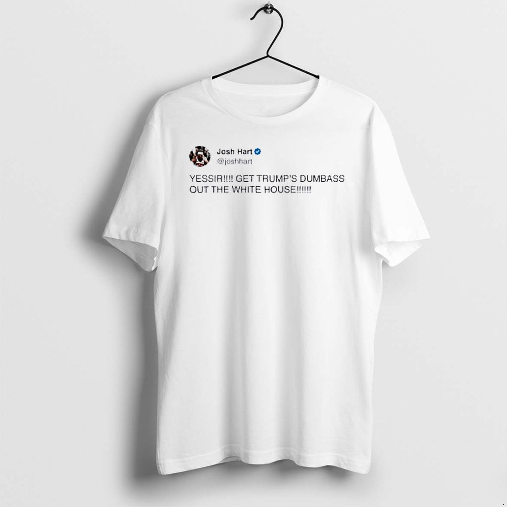 Original Josh Hart Yessir Get Trumps Dumbass Out The White House Tshirts Jpg