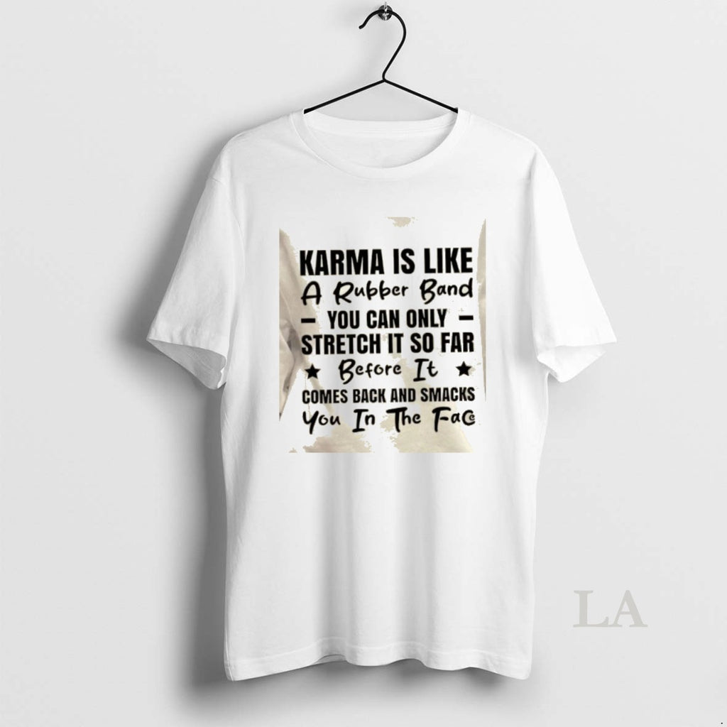 Original Karma Is Like A Rubber Band You Can Only Stretch It So Far Before T-Shirts, Hoodie, Sweatshirt | PopFlextees.com