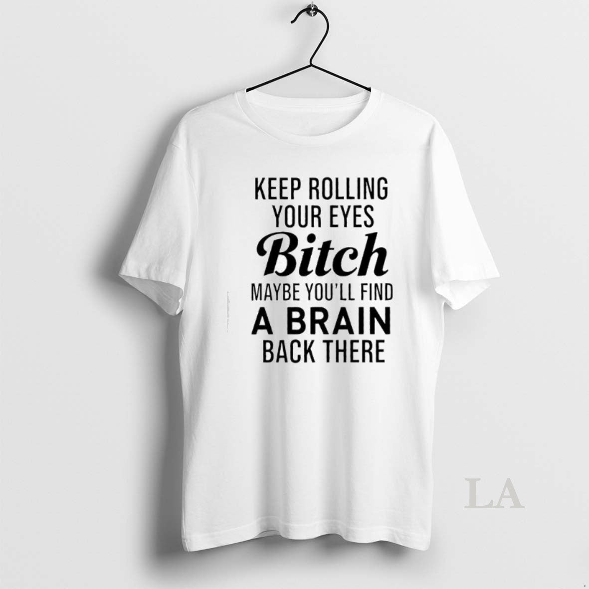 Original Keep Rolling Your Eyes Bitch Maybe Youll Find A Brain Back There T-Shirts, Hoodie, Sweatshirt | PopFlextees.com