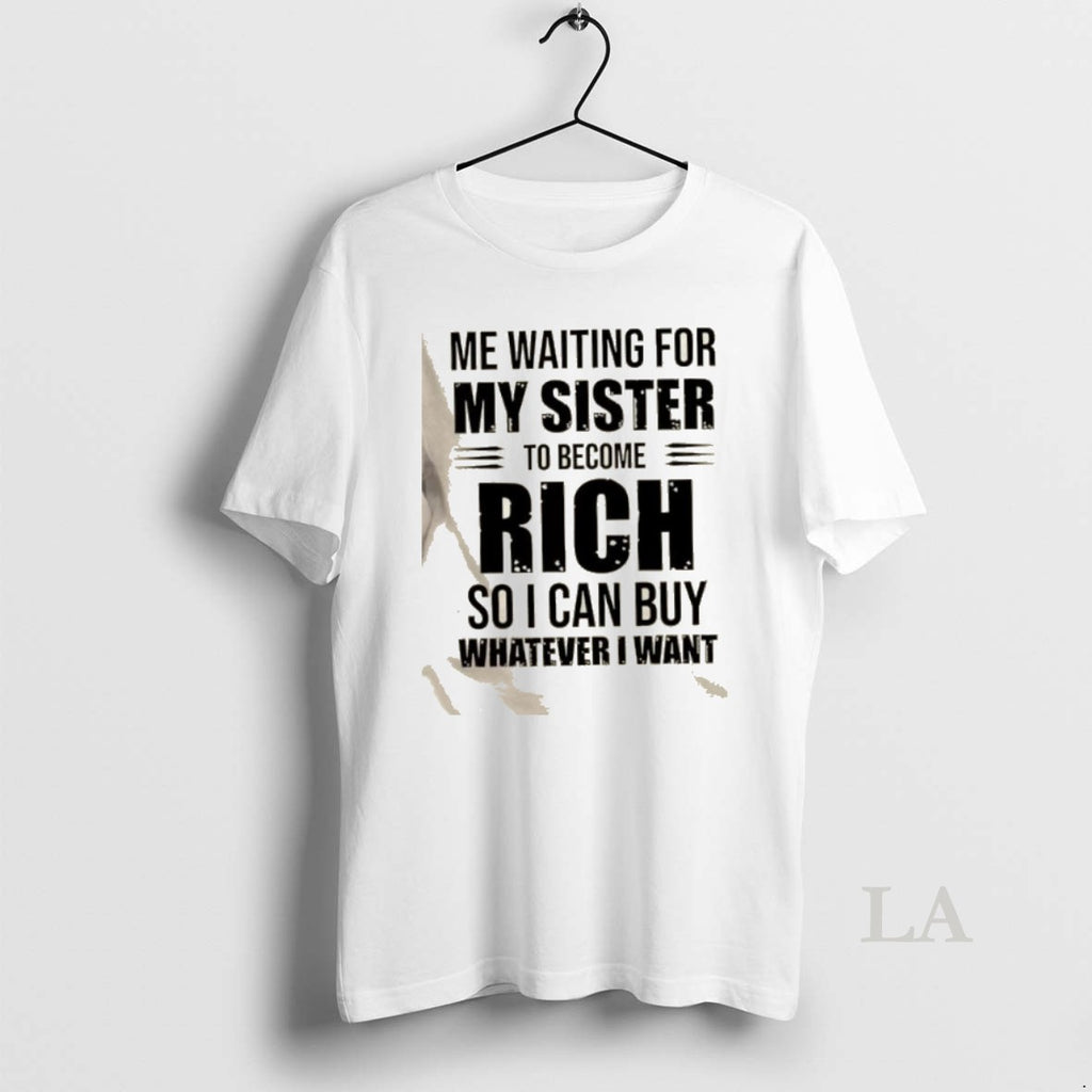 Original Me Waiting For My Sister To Become Rich So I Can Buy Whatever T-Shirts, Hoodie, Sweatshirt | PopFlextees.com