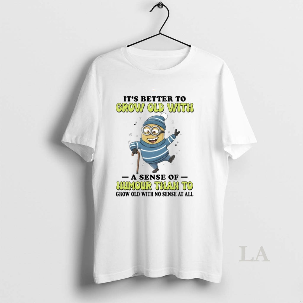 Original Minion Its Better To Grow Old With A Sense Of Humour Circle T-Shirts, Hoodie, Sweatshirt | PopFlextees.com