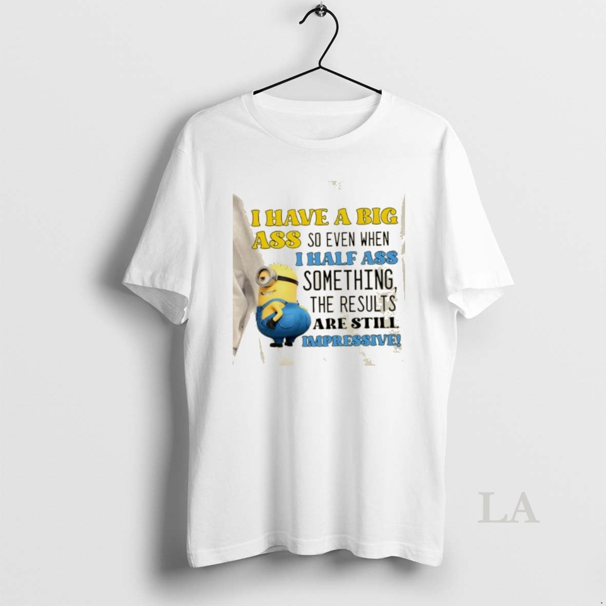 Original Minions I Have A Big Ass So Even When I Half Ass Something The T-Shirts, Hoodie, Sweatshirt | PopFlextees.com
