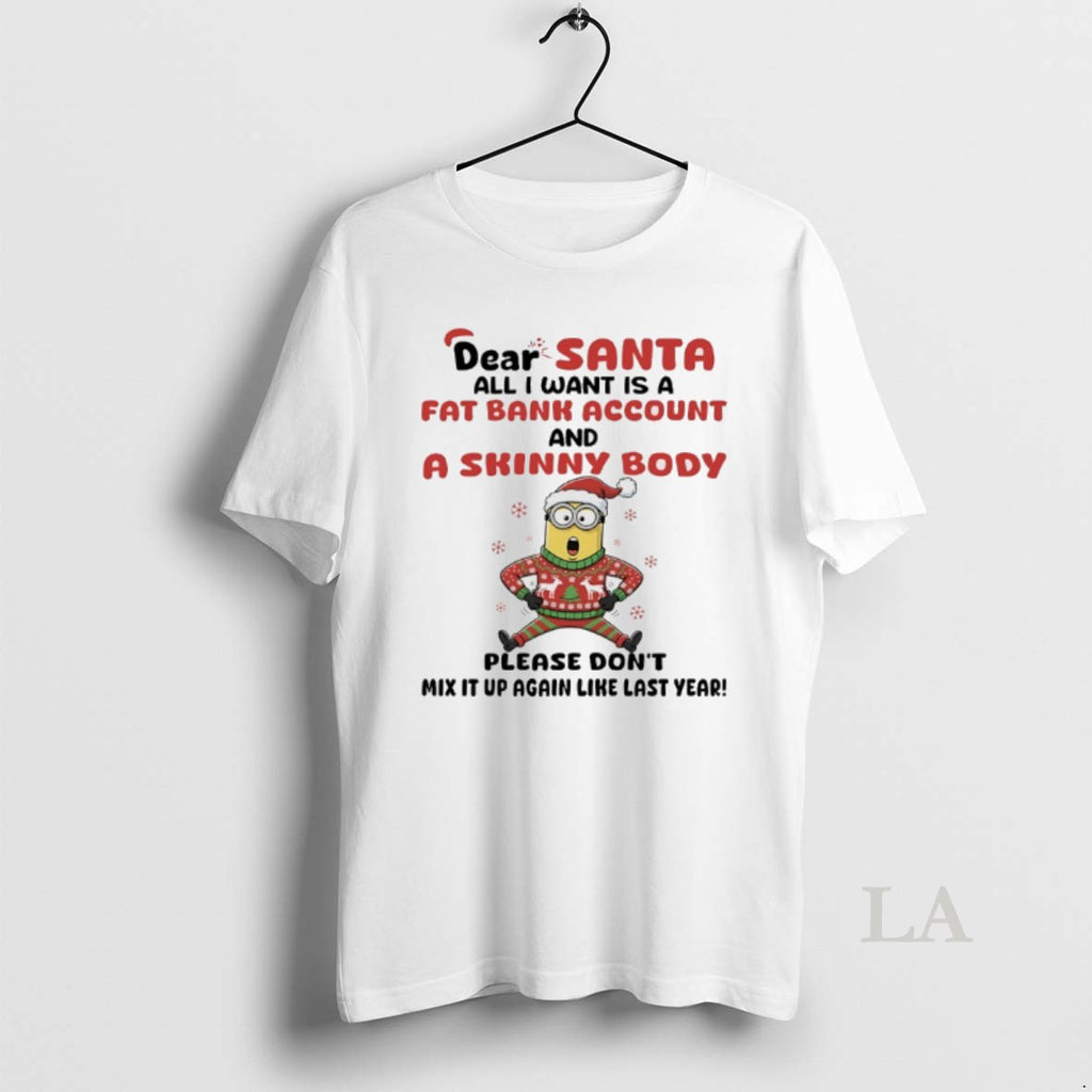 Original Minions Dear Santa All I Want Is A Fat Bank Account And A Skinny T-Shirts, Hoodie, Sweatshirt | PopFlextees.com