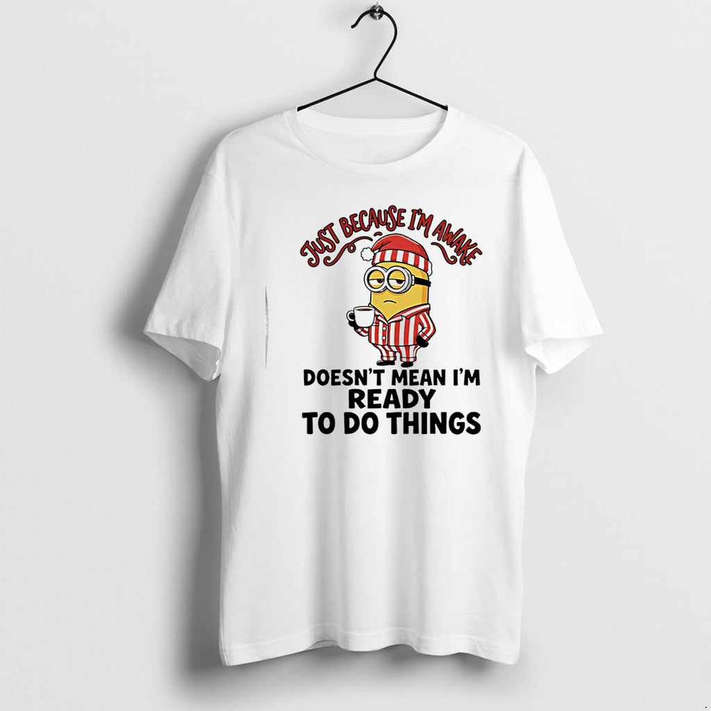 Original Minions Just Because Im Awake Doesnt Mean Im Ready To Do Things Tshirts