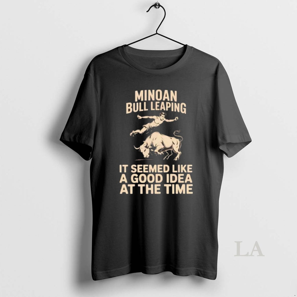 Original Minoan Bull Leaping It Seemed Like A Good Idea At The Time T-Shirts, Hoodie, Sweatshirt | PopFlextees.com