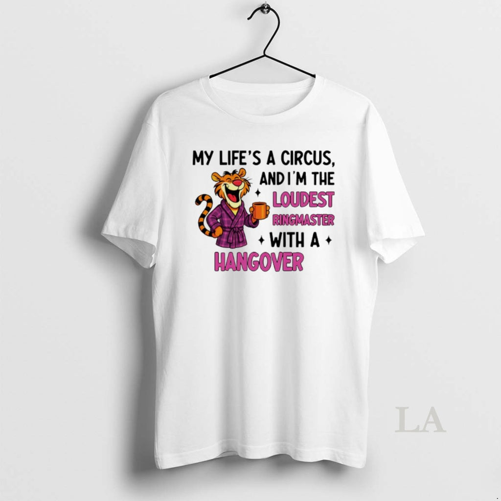 Original My Lifes A Circus And Im The Loudest Ringmaster With A Hangover Tiger T-Shirts, Hoodie, Sweatshirt | PopFlextees.com
