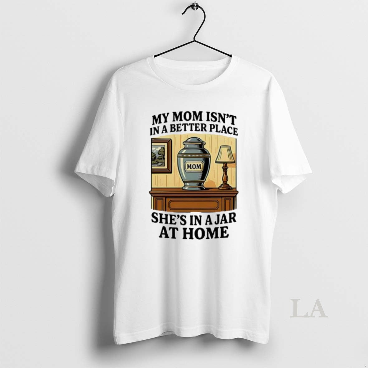 Original My Mom Isnt In A Better Place Shes In A Jar At Home Graphic T-Shirts, Hoodie, Sweatshirt | PopFlextees.com