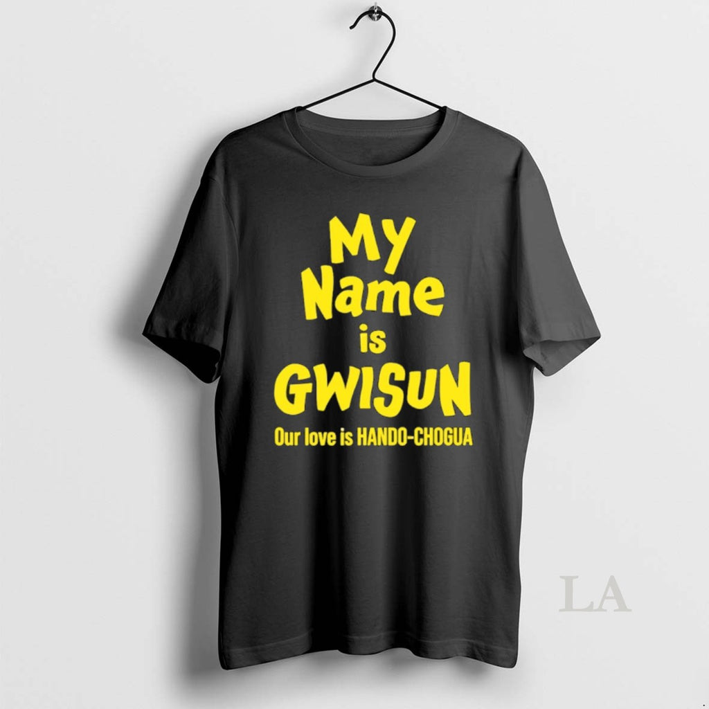 Original My Name Is Gwisun Our Love Is Hando Chogua T-Shirts, Hoodie, Sweatshirt | PopFlextees.com