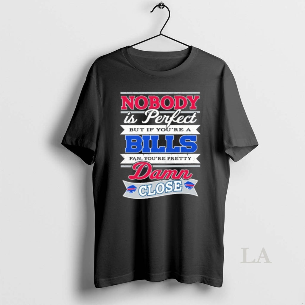Original Nobody Is Perfect But If Youre A Bills Fan Youre Pretty Damn Close T-Shirts, Hoodie, Sweatshirt | PopFlextees.com
