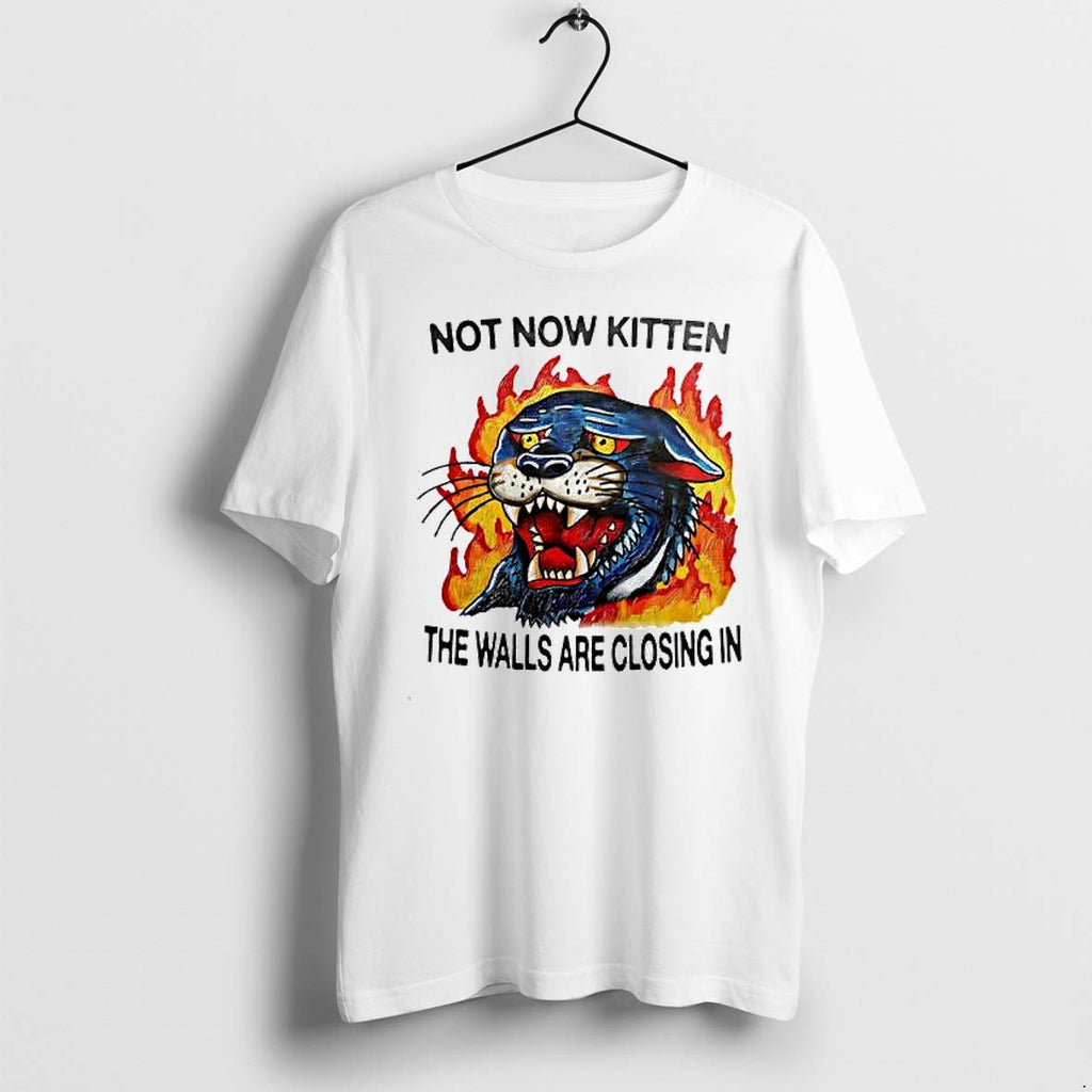 Original Not Now Kitten The Walls Are Closing In Panther Fire Flames Tshirts