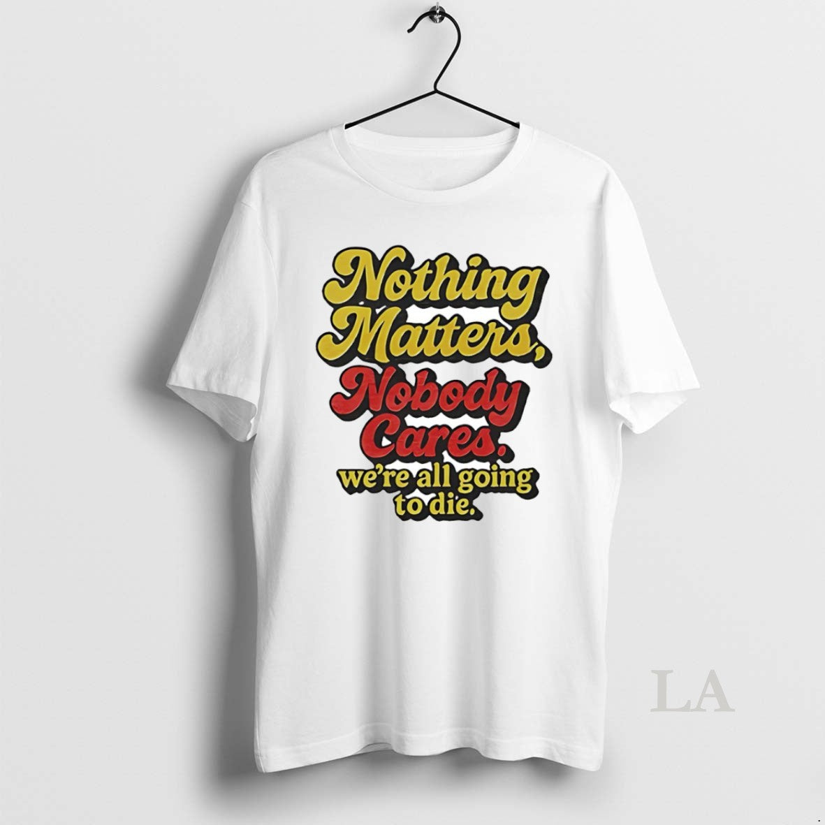 Original Nothing Matters Nobody Cares Were All Going To Die Circle T-Shirts, Hoodie, Sweatshirt | PopFlextees.com