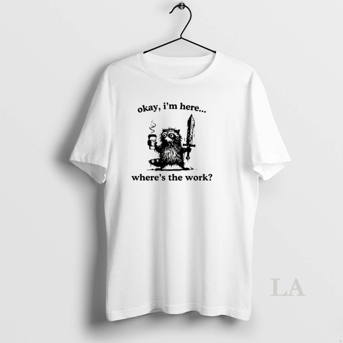 Original Okay Im Here Wheres The Work Raccoon T-Shirts, Hoodie, Sweatshirt | PopFlextees.com