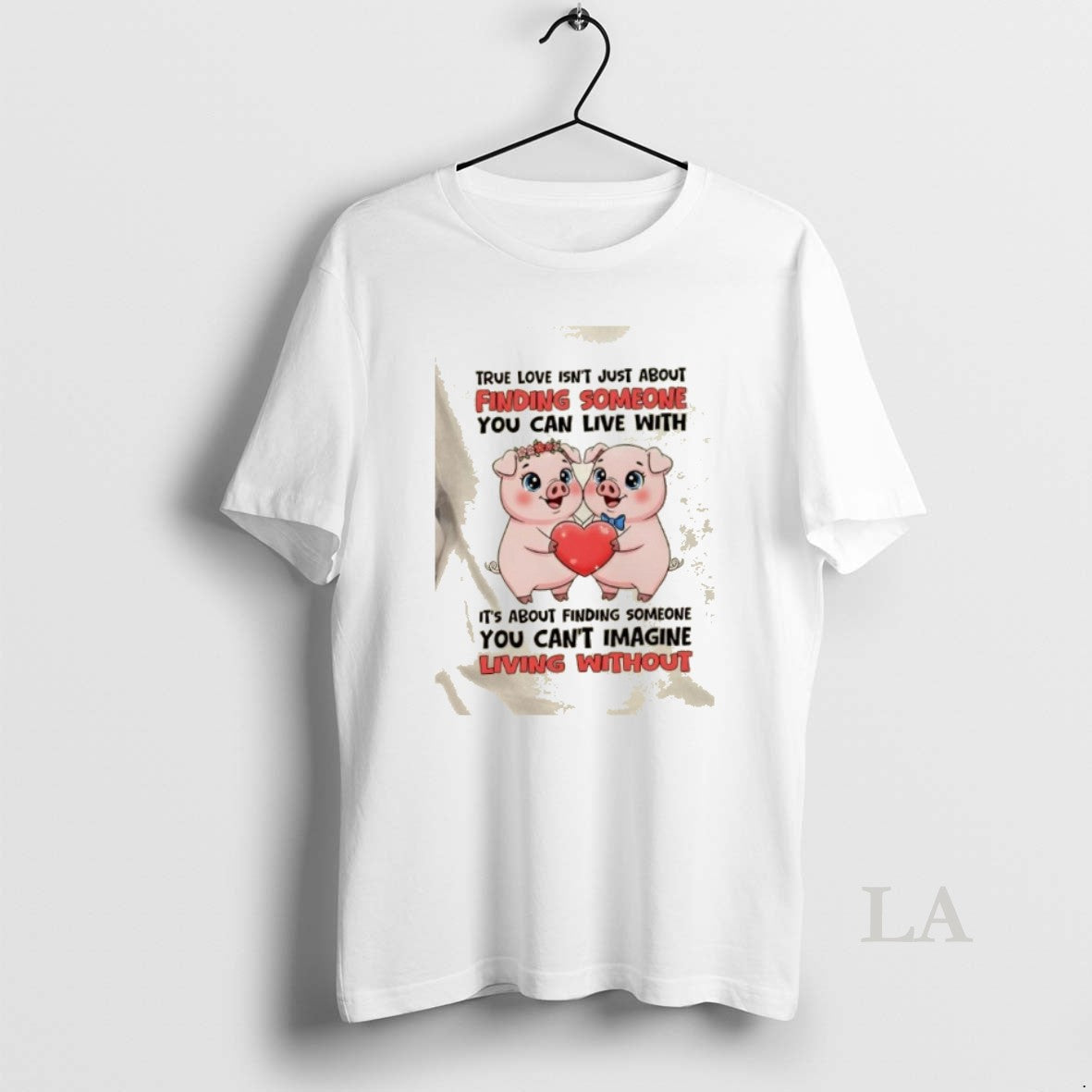 Original Pigs True Love Isnt Just About Finding Someone You Can Live With Its About T-Shirts, Hoodie, Sweatshirt