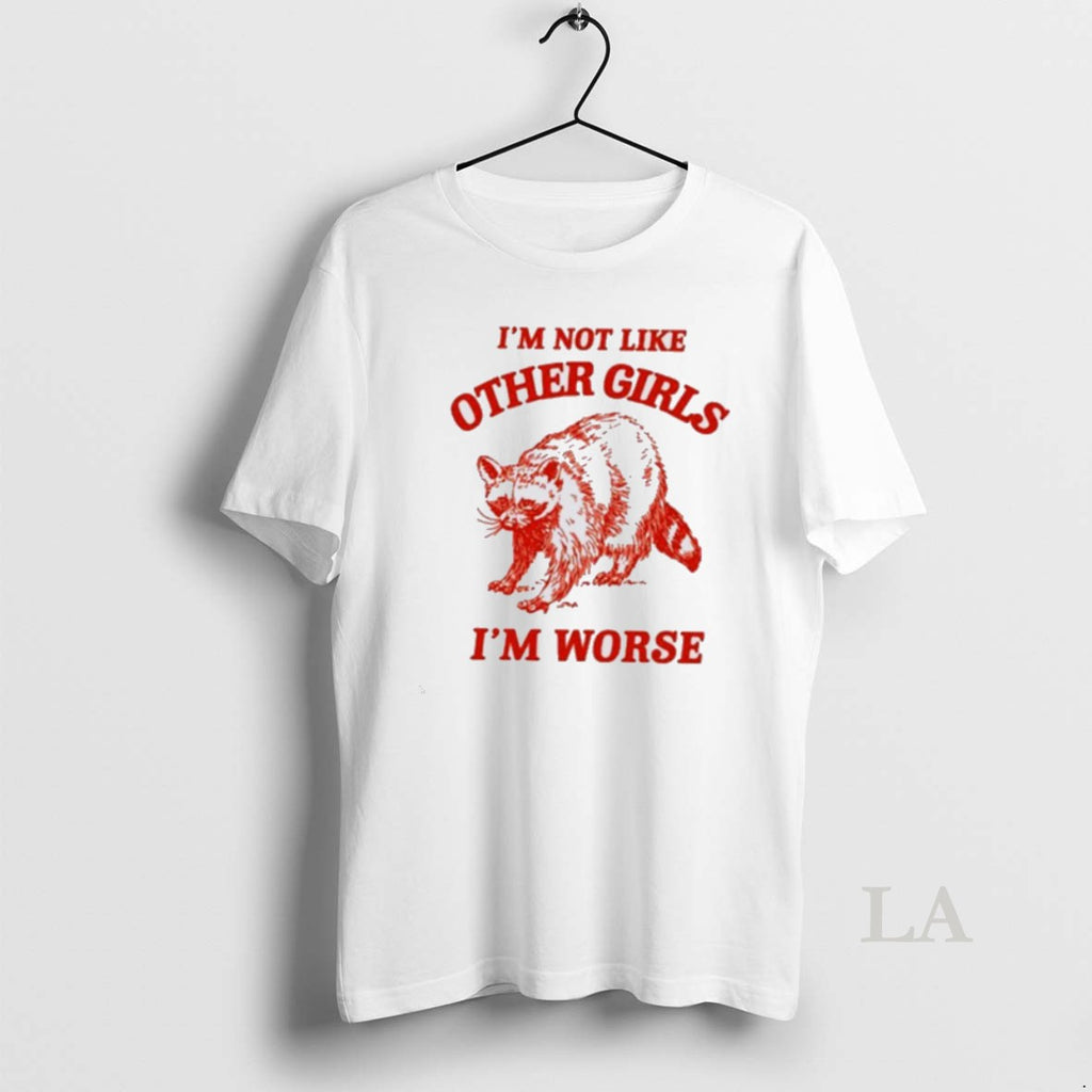 Original Raccoon Im Not Like Other Girls Im Worse T-Shirts, Hoodie, Sweatshirt | PopFlextees.com