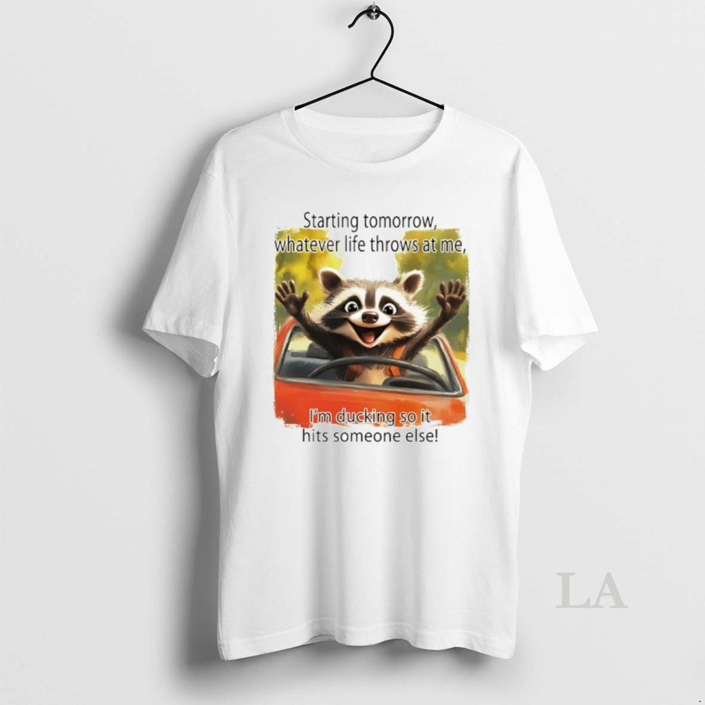 Original Raccoon Starting Tomorrow Whatever Life Throws At Me Im Ducking So It Hits Someone T-Shirts, Hoodie, Sweatshirt