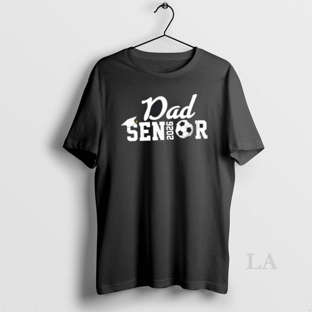 Original Senior Soccer Dad 2026 Class Of 26 Grad T-Shirts, Hoodie, Sweatshirt | PopFlextees.com
