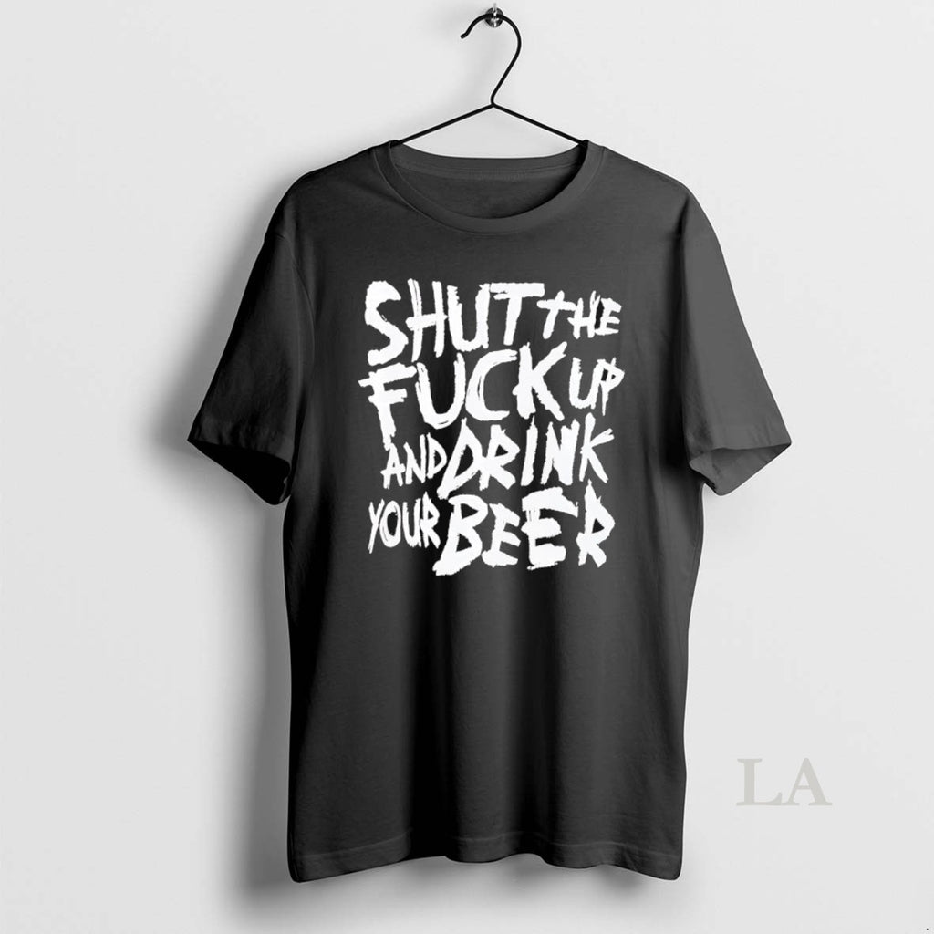 Original Shut The Fck Up And Drink Your Beer T-Shirts, Hoodie, Sweatshirt | PopFlextees.com