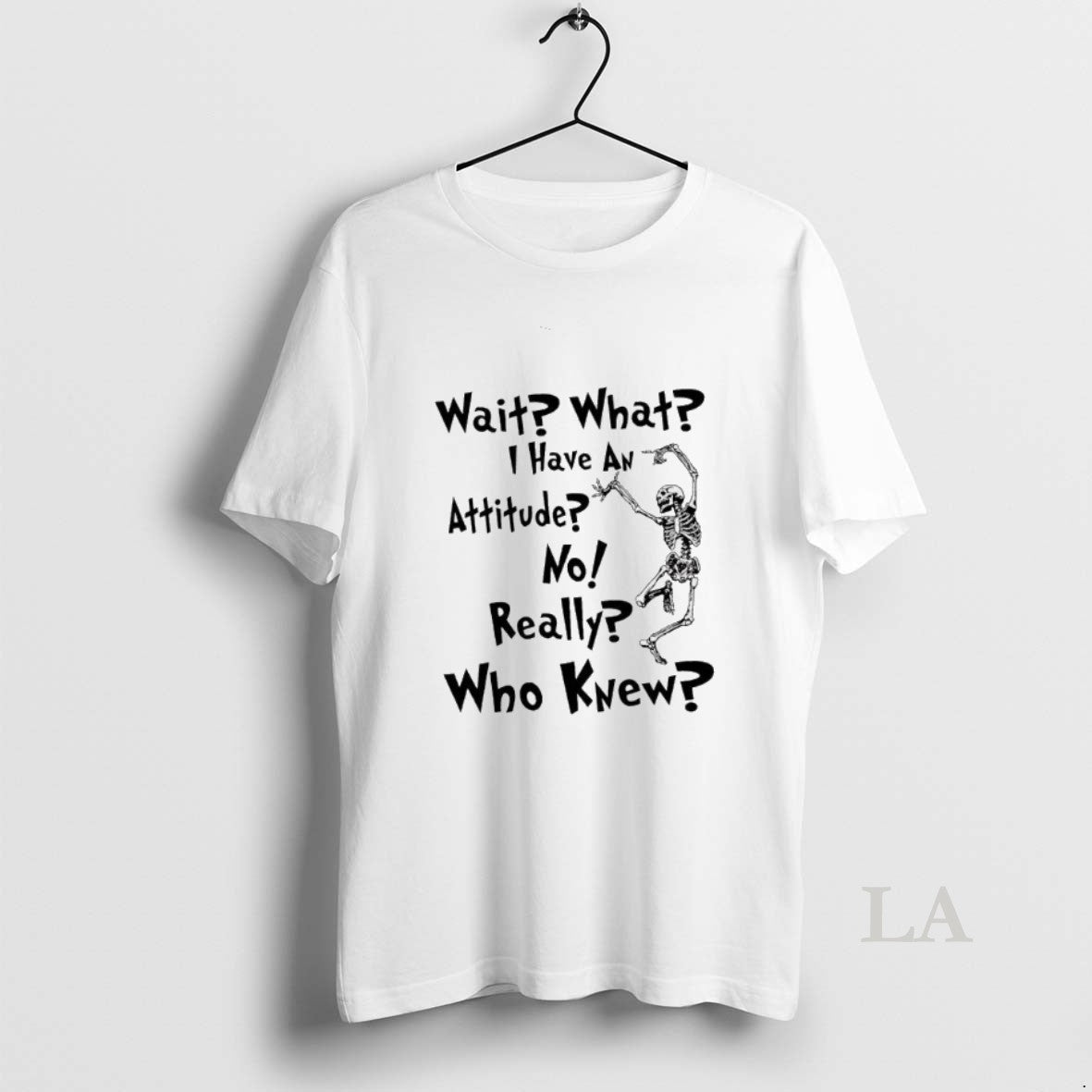 Original Skeleton Wait What I Have An Attitude No Really Who Knew T-Shirts, Hoodie, Sweatshirt | PopFlextees.com