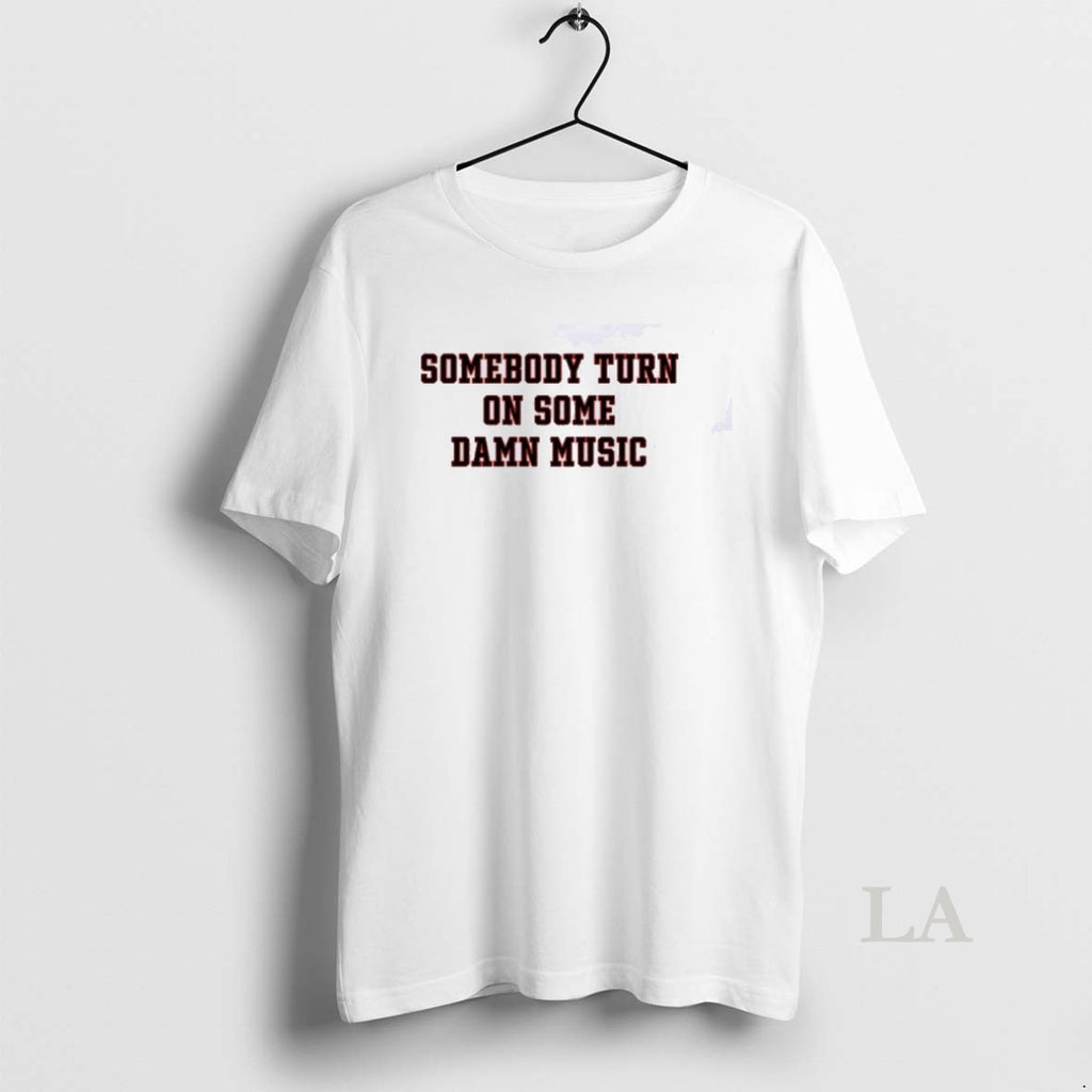 Original Somebody Turn On Some Damn Music T-Shirts, Hoodie, Sweatshirt | PopFlextees.com