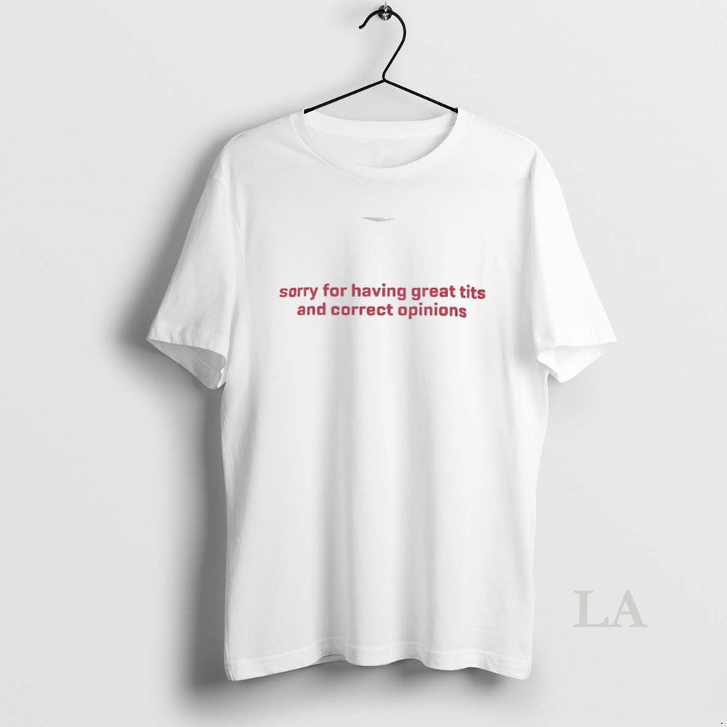 Original Sorry For Having Great Tits And Correct Opinions T-Shirts, Hoodie, Sweatshirt | PopFlextees.com